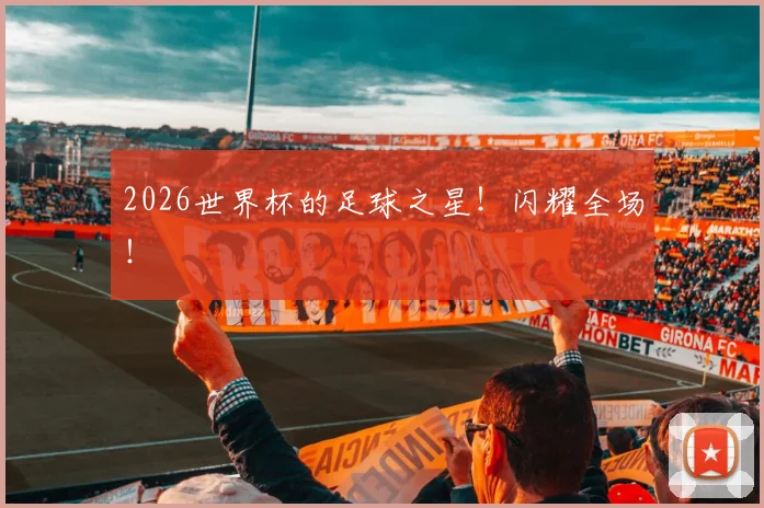 2026世界杯的足球之星!闪耀全场!