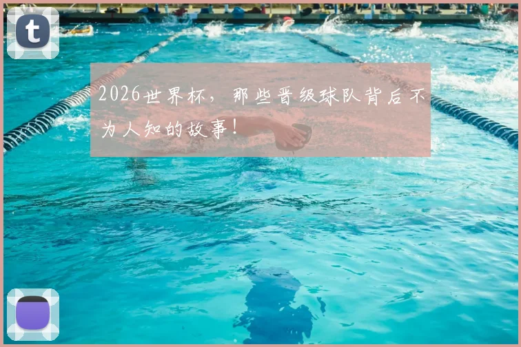 2026世界杯,那些晋级球队背后不为人知的故事!