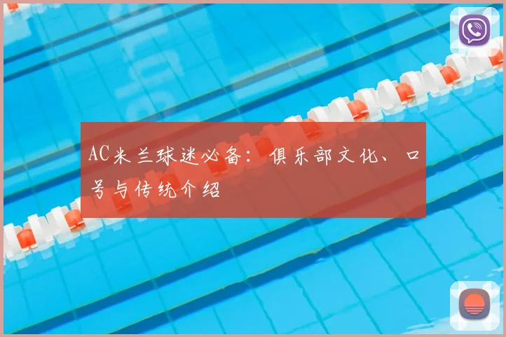 AC米兰球迷必备:俱乐部文化、口号与传统介绍