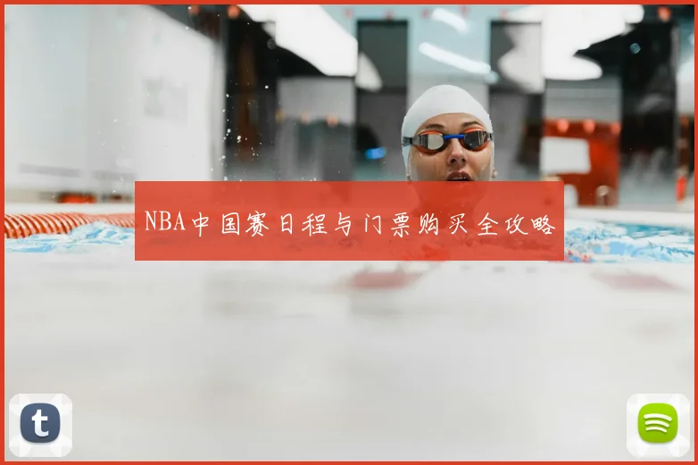 NBA中国赛日程与门票购买全攻略