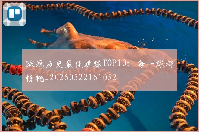 欧冠历史最佳进球TOP10:每一球都惊艳_20260522161052