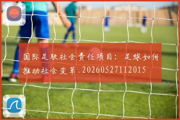国际足联社会责任项目:足球如何推动社会变革_20260527112015