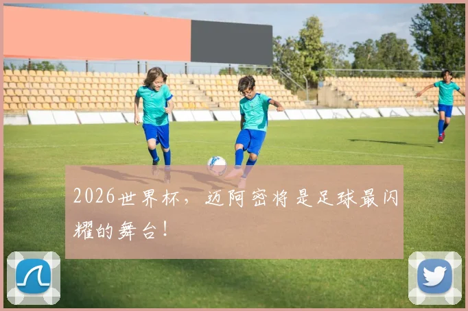 2026世界杯,迈阿密将是足球最闪耀的舞台!