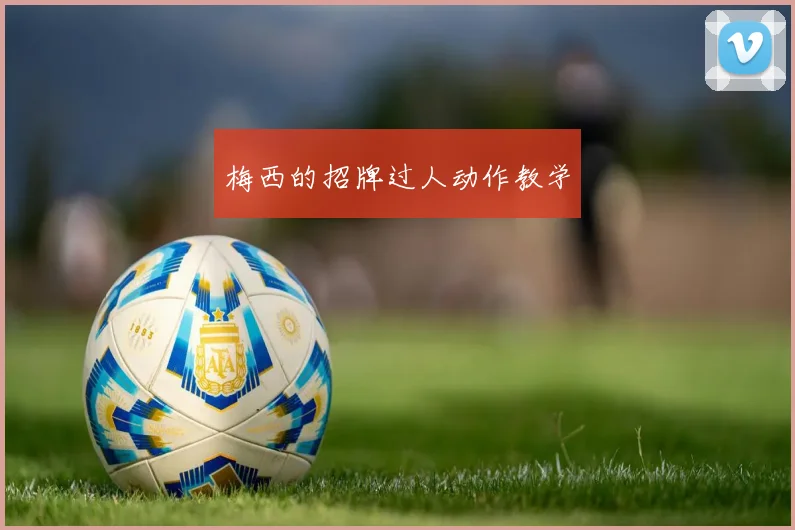 梅西的招牌过人动作教学